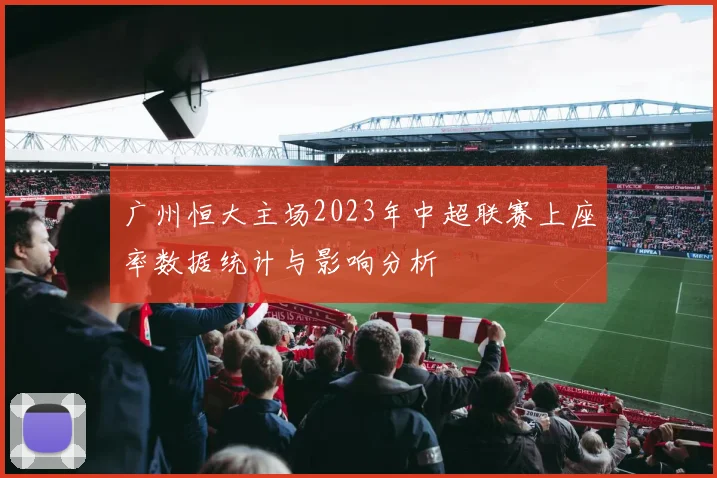 广州恒大主场2023年中超联赛上座率数据统计与影响分析