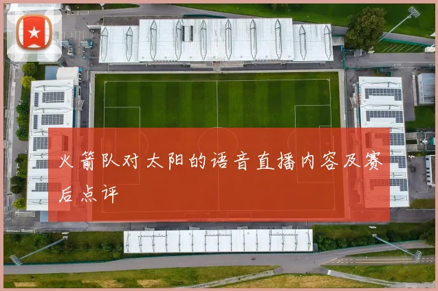 火箭队对太阳的语音直播内容及赛后点评